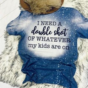I need a double shot of whatever my kids are on bleached tee